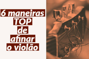 6 maneiras top de afinar o violão